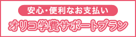 安心・便利なお支払い オリコ学費サポートプラン
